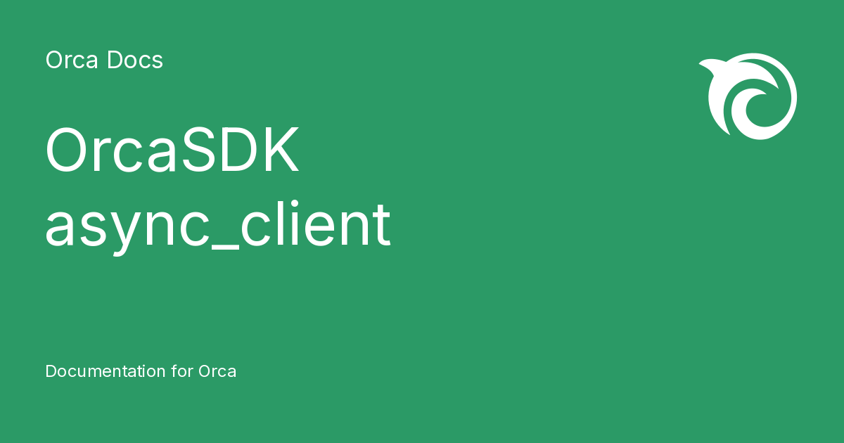 OrcaSDK async_client - Orca Docs
